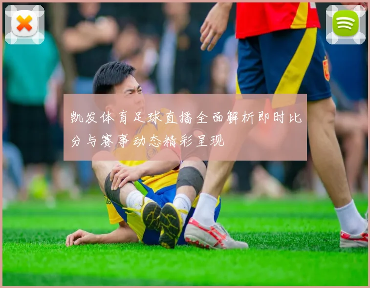 凯发体育足球直播全面解析即时比分与赛事动态精彩呈现