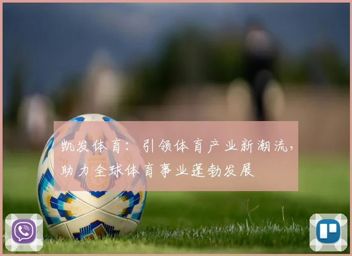 凯发体育：引领体育产业新潮流，助力全球体育事业蓬勃发展