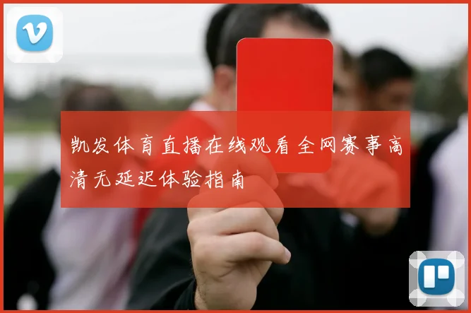 凯发体育直播在线观看全网赛事高清无延迟体验指南